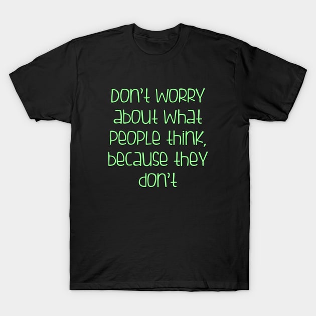 Don't worry about what people think T-Shirt by SnarkCentral